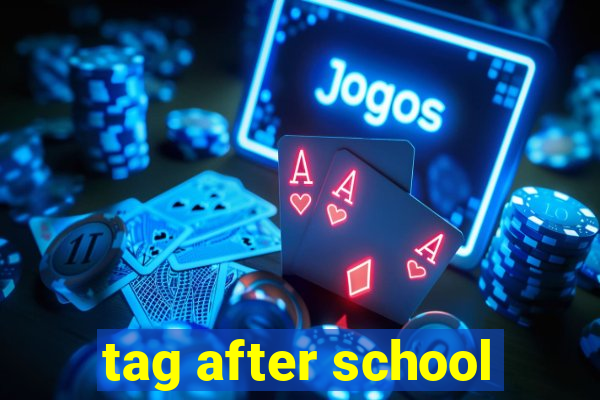 tag after school